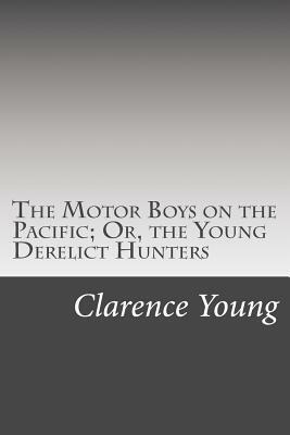 The Motor Boys on the Pacific; Or, the Young Derelict Hunters by Clarence Young