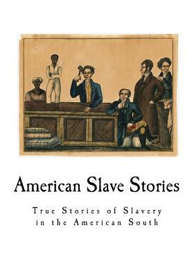 American Slave Stories: True Stories of Slavery in the American South by Work Projects Administration