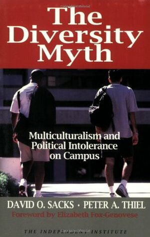 The Diversity Myth: Multiculturalism and Political Intolerance on Campus by David O. Sacks, Elizabeth Fox-Genovese, Peter Thiel