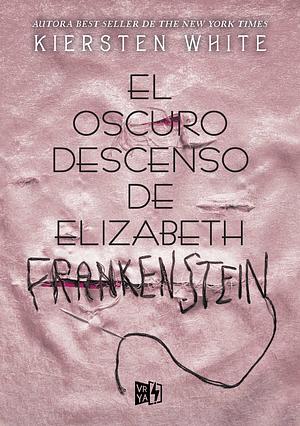 El oscuro descenso de Elizabeth Frankenstein by Kiersten White