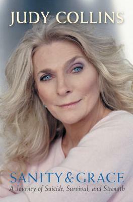 Sanity and Grace: A Journey of Suicide, Survival, and Strength by Judy Collins