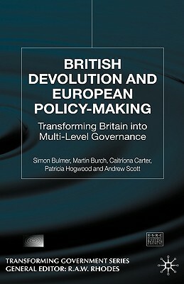 British Devolution and European Policy-Making: Transforming Britain Into Multi-Level Governance by M. Burch, S. Bulmer, C. Carter