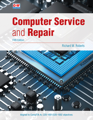 Computer Service and Repair: A Guide to Troubleshooting, Upgrading, and PC Support by Richard M. Roberts