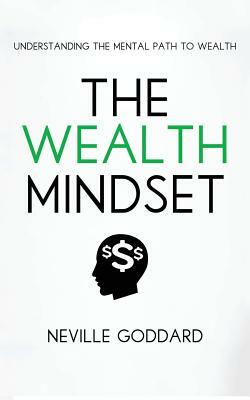 The Wealth Mindset: Understanding the Mental Path to Wealth by Neville Goddard, Tim Grimes