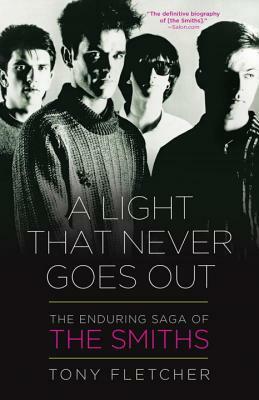 A Light That Never Goes Out: The Enduring Saga of the Smiths by Tony Fletcher