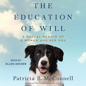 The Education of Will: A Mutual Memoir of a Woman and Her Dog by Patricia B. McConnell