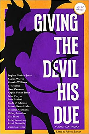 Giving the Devil His Due: Special Edition by Kaaron Warren, Rebecca Brewer, Leanna Renee Hieber, Linda D. Addison, Hillary Monahan, Nicholas Kaufmann, Christina Henry, Dana Cameron, Nisi Shawl, Kenesha Williams, Lee Murray, Jason Sanford, Kelley Armstrong, Errick Nunnally, Stephen Graham Jones, Angela Yuriko Smith, Peter Tieryas