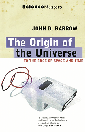 The Origin of the Universe: To the Edge of Space and Time by John D. Barrow, John D. Barrow