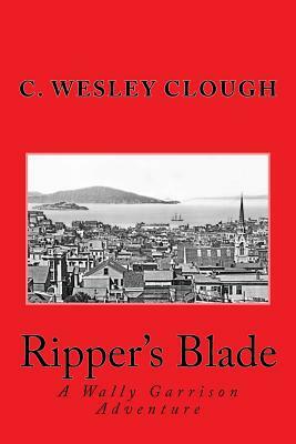 Ripper's Blade: A Wally Garrison Adventure by C. Wesley Clough
