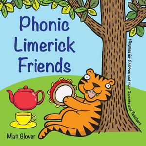 Phonic Limerick Friends - Rhymes for Children and Their Parents and Teachers by Matt Glover