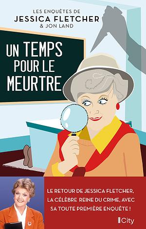 Un temps pour le meurtre by Jessica Fletcher, Jon Land