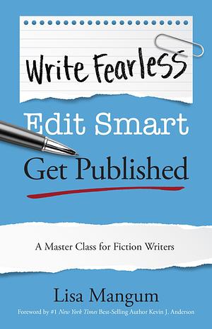 Write Fearless, Edit Smart, Get Published: A Master Class for Fiction Writers. by Lisa Mangum, Lisa Mangum