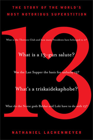 13: The Story of the World's Most Notorious Superstition by Nathaniel Lachenmeyer