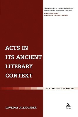Acts in Its Ancient Literary Context: A Classicist Looks at the Acts of the Apostles by Loveday Alexander