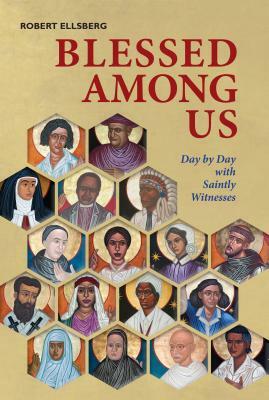 Blessed Among Us: Day by Day with Saintly Witnesses by Robert Ellsberg