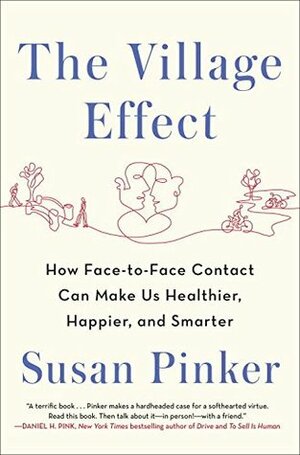 The Village Effect: Why Face-to-Face Contact Is Good for Our Health, Happiness, Learning, and Longevity by Susan Pinker