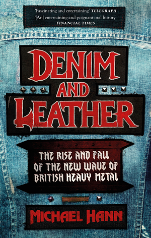 Denim and Leather: The Rise and Fall of the New Wave of British Heavy Metal by Michael Hann