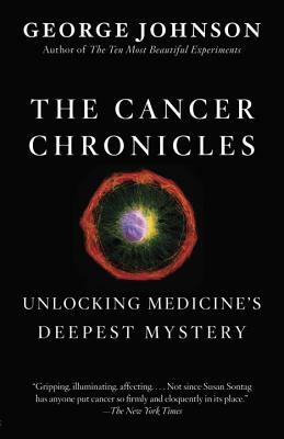 The Cancer Chronicles: Unlocking Medicine's Deepest Mystery by George Johnson