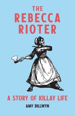 The Rebecca Rioter: A Story of Killay Life by Amy Dillwyn