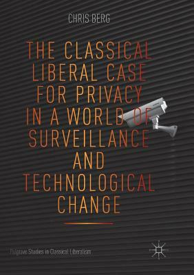 The Classical Liberal Case for Privacy in a World of Surveillance and Technological Change by Chris Berg