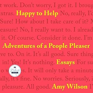 Happy to Help: Adventures of a People Pleaser by Amy Wilson