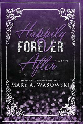 Happily Forever After by Mary a. Wasowski