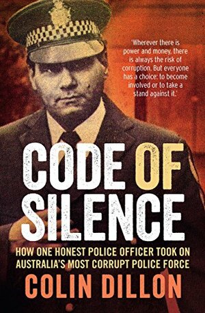 Code of Silence: How one honest police officer took on Australia's most corrupt police force by Tom Gilling, Colin Dillon