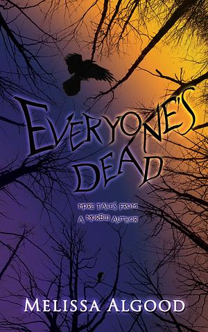 Everyone's Dead: More Tales from a Morbid Author by Melissa Algood