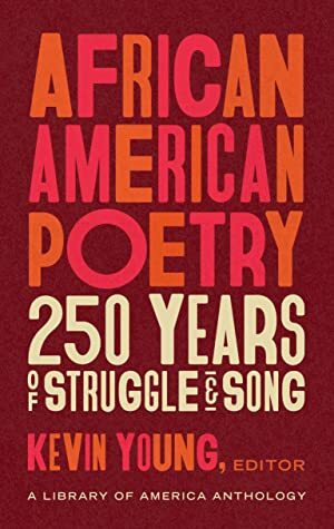 African American Poetry: 250 Years of Struggle and Song by Kevin Young