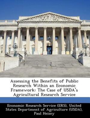 Assessing the Benefits of Public Research Within an Economic Framework: The Case of USDA's Agricultural Research Service by Paul Heisey, John King