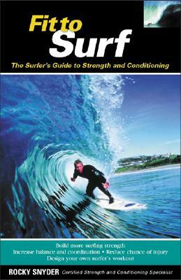 Fit to Surf: The Surfer's Guide to Strength and Conditioning by Rocky Snyder