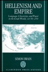 Hellenism and Empire: Language, Classicism, and Power in the Greek World, Ad 50-250 by Simon Swain