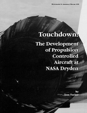 Touchdown: The Development of Propulsion Controlled Aircraft at NASA Dryden. Monograph in Aerospace History, No. 16, 1999. by Tom Tucker, Nasa History Division