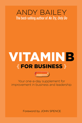 Vitamin B (for Business): Your One-A-Day Supplement for Improvement in Business and Leadership by Andy Bailey