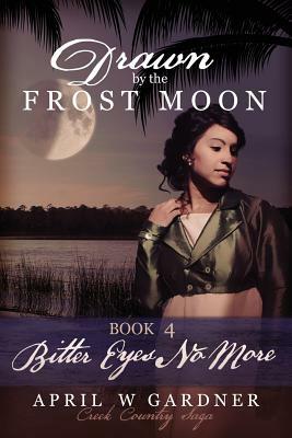 Drawn by the Frost Moon: Bitter Eyes No More by April W. Gardner