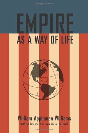 Empire As A Way of Life by Andrew J. Bacevich, William Appleman Williams