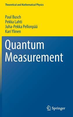 Quantum Measurement by Paul Busch, Pekka Lahti, Juha-Pekka Pellonpää