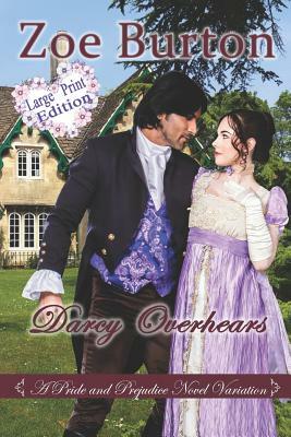 Darcy Overhears Large Print Edition: A Pride & Prejudice Large Print Novel Variation by Zoe Burton