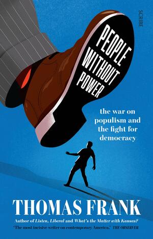 People Without Power: the war on populism and the fight for democracy by Thomas Frank