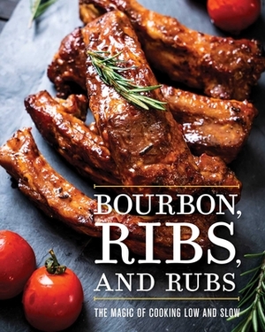 Bourbon, Ribs, and Rubs: The Magic of Cooking Low and Slow by Cider Mill Press