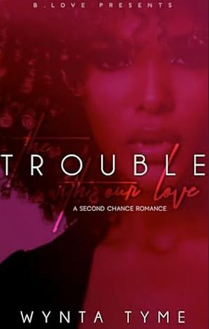 The Trouble With Our Love by Wynta Tyme