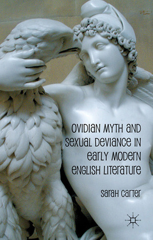 Ovidian Myth and Sexual Deviance in Early Modern English Literature by Sarah Carter