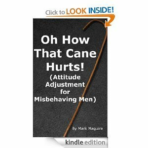 Oh How That Cane Hurts!: Attitude Adjustment for Misbehaving Men by Mark Maguire