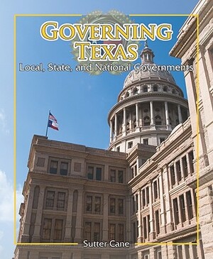 Governing Texas: Local, State, and National Governments by Sutter Cane
