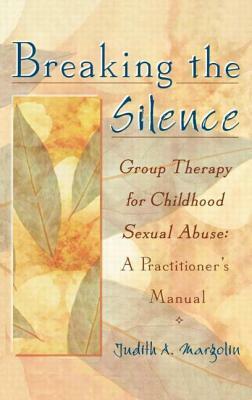 Breaking the Silence: Group Therapy for Childhood Sexual Abuse, a Practitioner's Manual by Judith Margolin