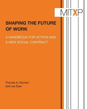 Shaping the Future of Work: A Handbook for Action and a New Social Contract by Thomas A. Kochan