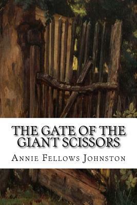 The Gate of the Giant Scissors by Annie Fellows Johnston