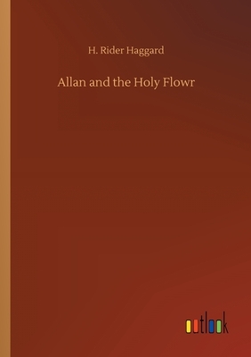 Allan and the Holy Flowr by H. Rider Haggard