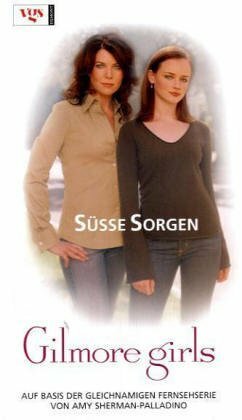 Gilmore Girls 10. Süße Sorgen by Sabine Arenz, Amy Sherman-Palladino, Sylvia Hartmann