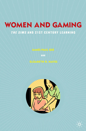 Women and Gaming: The Sims and 21st Century Learning by James Paul Gee, Elisabeth R. Hayes